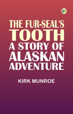 The Fur-Seal's Tooth: A Story of Alaskan Adventure(Paperback, Kirk Munroe)