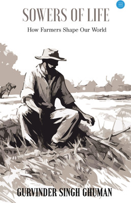 Sowers of Life: How Farmers Shape Our World(Paperback, Gurvinder Singh Ghuman)