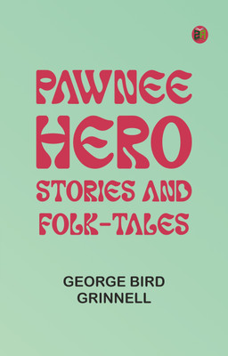 Pawnee Hero Stories and Folk-Tales(Paperback, George Bird Grinnell)