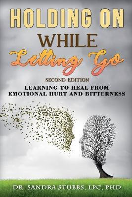 Holding On While Letting Go Revised Edition Learning to Heal From Emotional Hurt and Bitterness(English, Paperback, Lpc Sandra Stubbs)