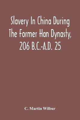 Slavery In China During The Former Han Dynasty, 206 B.C.-A.D. 25(English, Paperback, Martin Wilbur C)