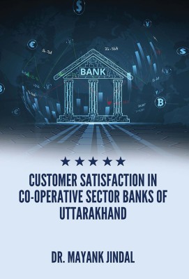 CUSTOMER SATISFACTION IN CO-OPERATIVE SECTOR BANKS OF UTTARAKHAND(Hardcover, Dr. MAYANK JINDAL)