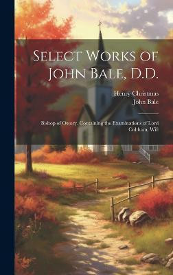 Select Works of John Bale, D.D.(English, Hardcover, Christmas Henry)