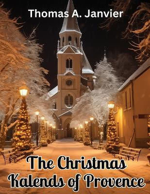 The Christmas Kalends of Provence(English, Paperback, Thomas a Janvier)