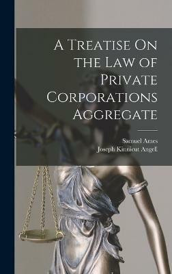 A Treatise On the Law of Private Corporations Aggregate(English, Hardcover, Angell Joseph Kinnicut)