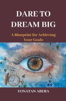 Dare to Dream Big(English, Paperback, Abera Yonatan)