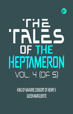 The Tales of the Heptameron, Vol. 4 (of 5)(Paperback, King of Navarre consort of Henry II Queen Marguerite)