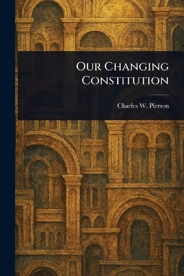 Our Changing Constitution(English, Paperback, Pierson Charles W (Charles Wheeler))