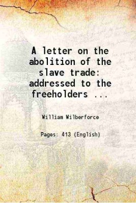 A letter on the abolition of the slave trade: addressed to the freeholders ... 1807 [Hardcover](Hardcover, William Wilberforce)