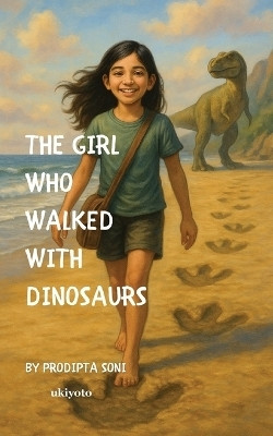 The Girl Who Walked With Dinosaurs(English, Paperback, Prodipta Soni)