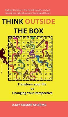 THINK OUTSIDE THE BOX  - Transform Your Life by Changing Your Perspective(Hardcover, Ajay Kumar Sharma)