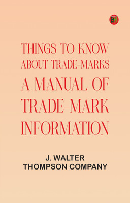 Things to Know About Trade-Marks: A Manual of Trade-Mark Information(Paperback, J. Walter Thompson Company)
