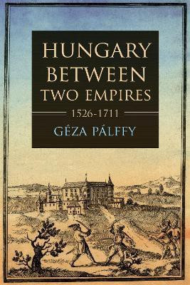 Hungary Between Two Empires 1526-1711(English, Hardcover, Palffy Geza)