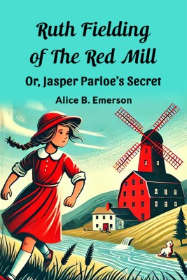 Ruth Fielding of the Red Mill or, Jasper Parloe's Secret(English, Paperback, Emerson Alice B.)