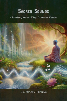 Sacred Sounds  - Chanting Your Way to Inner Peace(English, Paperback, Dr Minakshi Bansal)