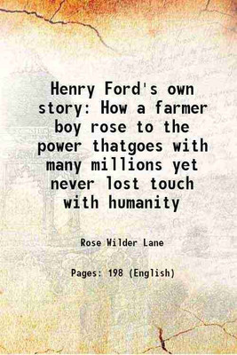 Henry Ford's own story How a farmer boy rose to the power thatgoes with many millions yet never lost touch with humanity 1917 [Hardcover](Hardcover, Rose Wilder Lane)