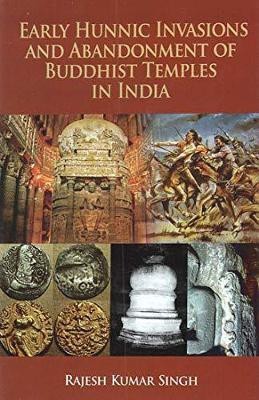 Early Hunnic Invasions and Abandonment of Buddhist Temples in India(English, Hardcover, Singh Rajesh Kumar)