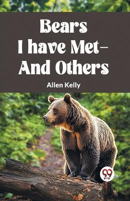 Bears I Have Met-And Others(English, Paperback, Kelly Allen)