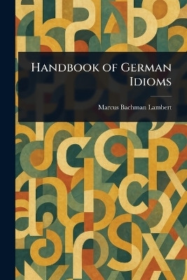 Handbook of German Idioms(English, Paperback, Lambert Marcus Bachman)