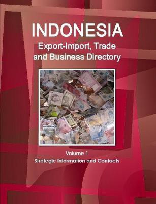 Indonesia Export-Import, Trade and Business Directory Volume 1 Strategic Information and Contacts(English, Paperback, IBP Inc.)