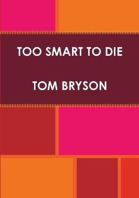Too Smart to Die(English, Paperback, Bryson Tom)