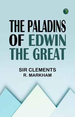 The Paladins of Edwin the Great(Paperback, Sir Clements R. Markham)