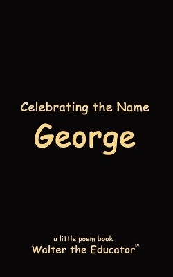 Celebrating the Name George(English, Paperback, Walter the Educator)