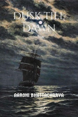 Dusk till dawn  - Dusk's Lamentation and Dawn's Resurgence(English, Paperback, Aarohi Bhattacharya)