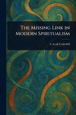 The Missing Link in Modern Spiritualism(English, Paperback, Underhill A Leah (Ann Leah))