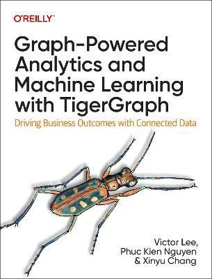 Graph-Powered Analytics and Machine Learning with TigerGraph(English, Paperback, Lee, Ph.D. Victor)