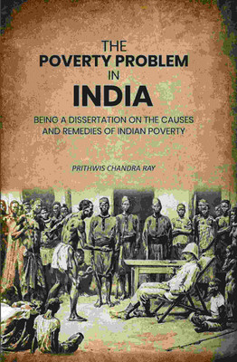 The Poverty Problem in India: Being a Dissertation on the Causes and Remedies of Indian Poverty(Paperback, Prithwis Chandra Ray)