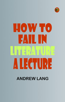 How to Fail in Literature: A Lecture(Paperback, Andrew Lang)