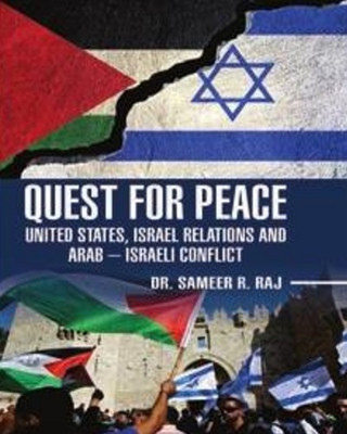 Quest for Peace : United States, Israel relations and Arab – Israeli Conflict(Hardcover, Dr. Sameer R. Raj)