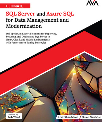 Ultimate SQL Server and Azure SQL for Data Management and Modernization: Full Spectrum Expert Solutions for Deploying, Securing, and Optimizing SQL Server in Linux, Cloud, and Hybrid Environments with Performance Tuning Strategies(Paperback, Amit Khandelwal, Sumit Sarabhai)