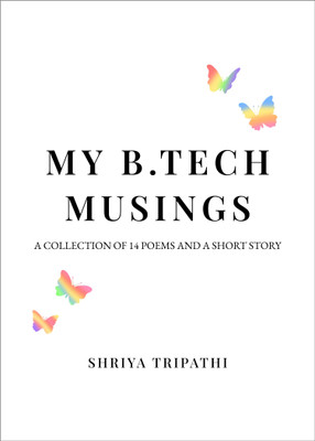 My B. Tech Musings - A Collection of 14 Poems and a Short Story(Paperback, Shriya Tripathi)