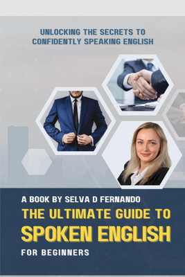 The Ultimate Guide to Spoken English for Beginners  - Unlocking the Secrets to Confidently Speaking English(English, Paperback, Selva D Fernando)