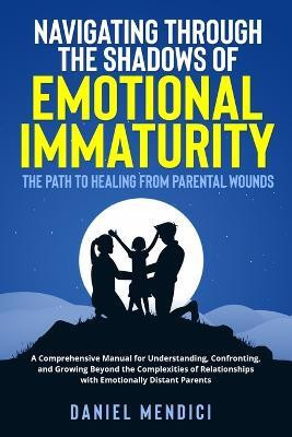 Navigating Through the Shadows of Emotional Immaturity(English, Paperback, Mendici Daniel)
