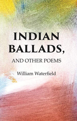 Indian Ballads, And other Poems [hardcover](Hardcover, William Waterfield)
