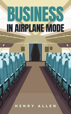 Business in Airplane Mode(English, Paperback, Allen Henry)