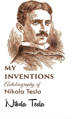 My inventions Autobiography of Nikola Tesla [Hardcover](Hardcover, Nikola Tesla, Edited by: Ben johnston)