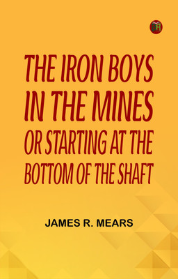The Iron Boys in the Mines or Starting at the Bottom of the Shaft(Paperback, James R. Mears)