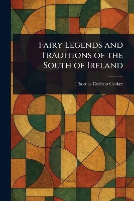 Fairy Legends and Traditions of the South of Ireland(English, Paperback, Croker Thomas Crofton)