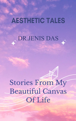 AESTHETIC TALES Poems From My Beautiful Canvas Of Life.(Paperback, Dr. Jenis Das)