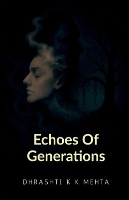 Echoes Of Generations Part-1  - The pain we inherited, we carried and what we’ll never pass on, because we finally chose to end the chain(English, Paperback, Dhrashti Komalkalpesh Mehta)