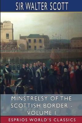 Minstrelsy of the Scottish Border - Volume I (Esprios Classics)(English, Paperback, Scott Walter Sir)