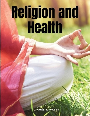 Religion and Health(English, Paperback, James J Walsh)