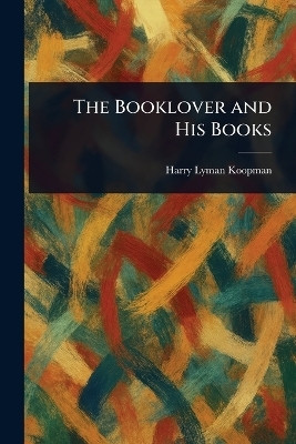 The Booklover and His Books(English, Paperback, Koopman Harry Lyman)