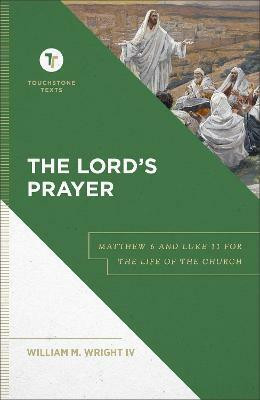 The Lord`s Prayer - Matthew 6 and Luke 11 for the Life of the Church(English, Hardcover, Wright William M. Iv)