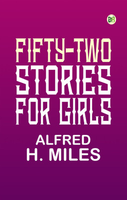 Fifty-Two Stories For Girls(Paperback, ALFRED H. MILES)