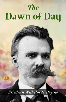 The Dawn of Day: Friedrich Nietzsche's Philosophical Reflections(Paperback, Friedrich Wilhelm Nietzsche)